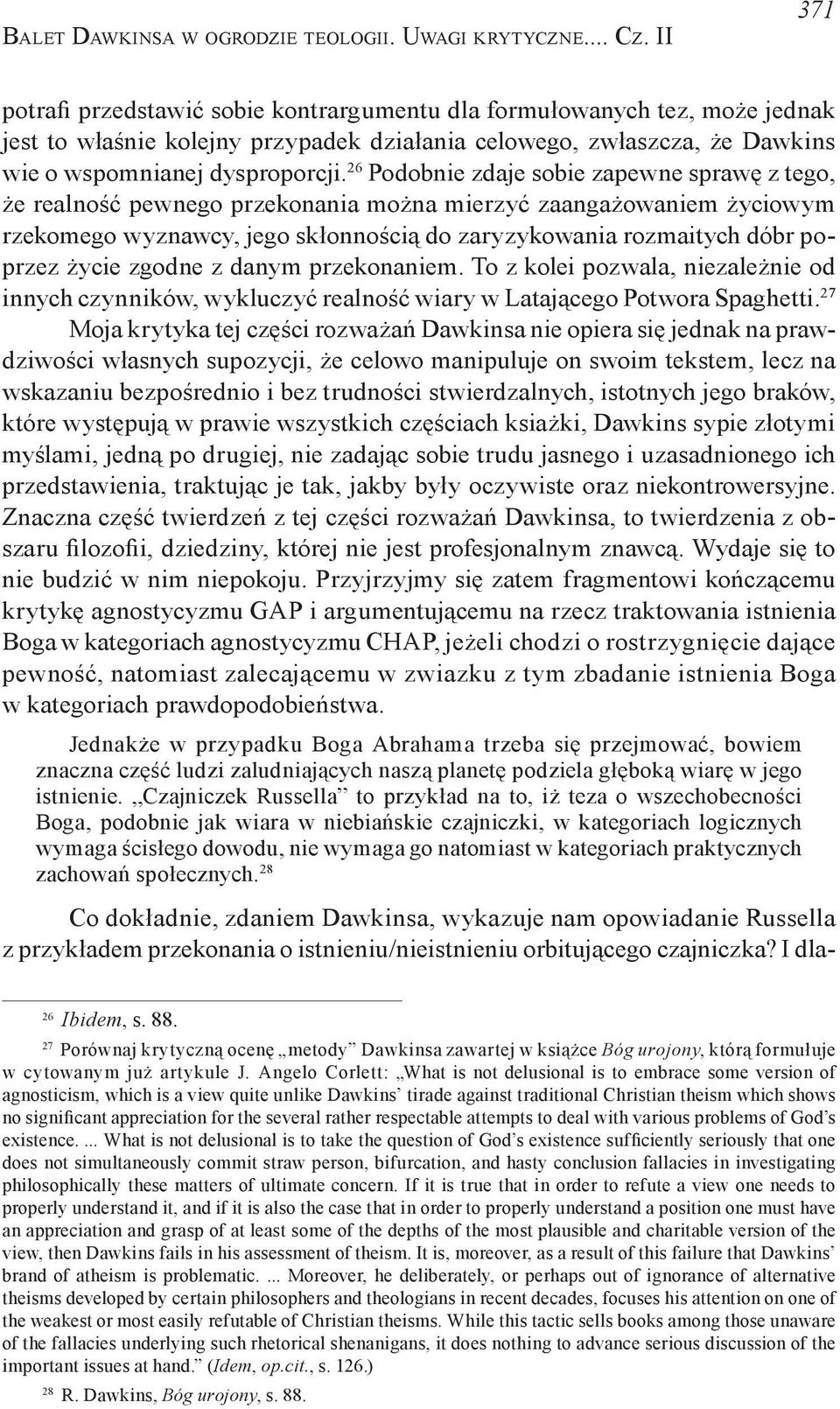 26 Podobnie zdaje sobie zapewne sprawę z tego, że realność pewnego przekonania można mierzyć zaangażowaniem życiowym rzekomego wyznawcy, jego skłonnością do zaryzykowania rozmaitych dóbr poprzez