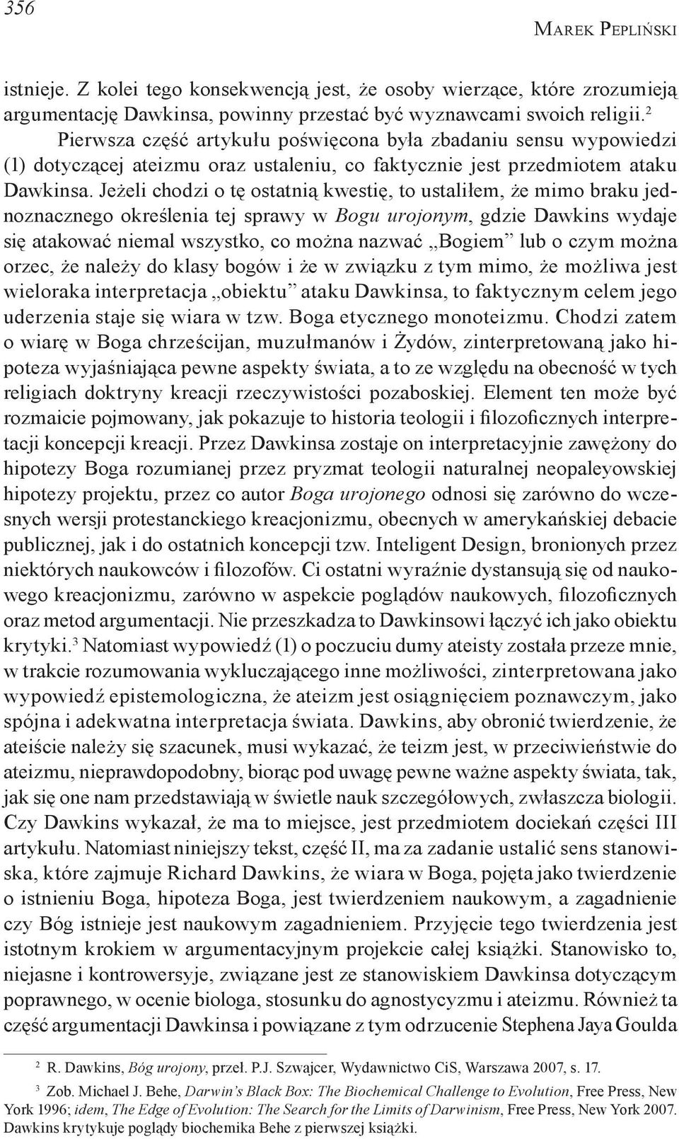 Jeżeli chodzi o tę ostatnią kwestię, to ustaliłem, że mimo braku jednoznacznego określenia tej sprawy w Bogu urojonym, gdzie Dawkins wydaje się atakować niemal wszystko, co można nazwać Bogiem lub o