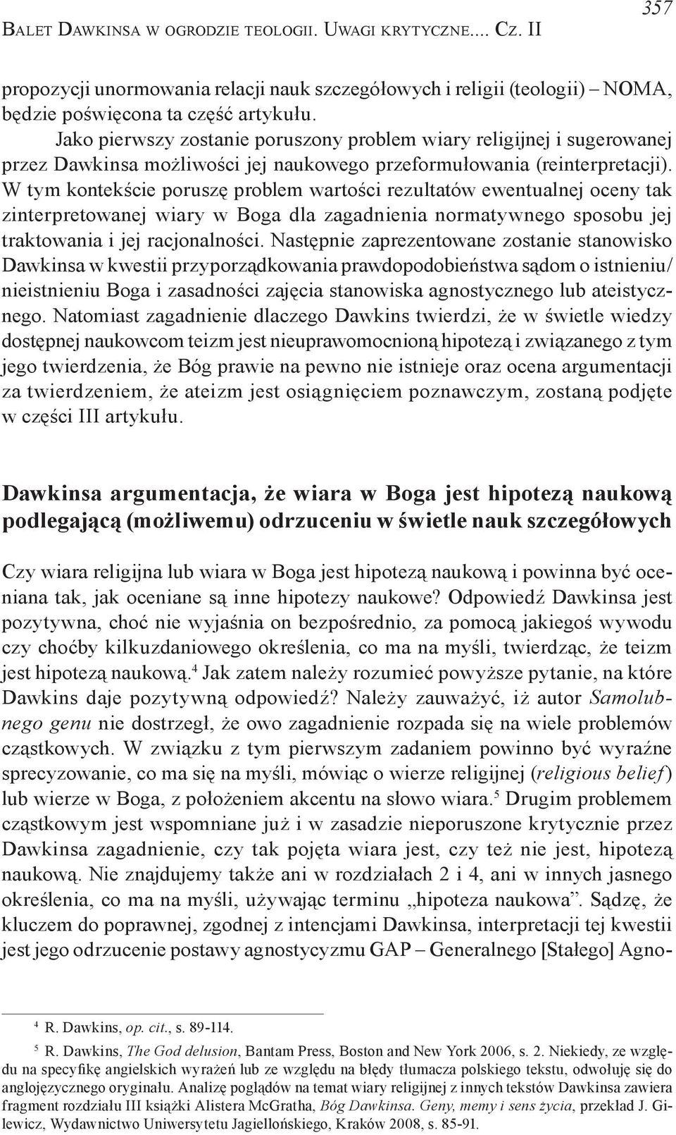 W tym kontekście poruszę problem wartości rezultatów ewentualnej oceny tak zinterpretowanej wiary w Boga dla zagadnienia normatywnego sposobu jej traktowania i jej racjonalności.