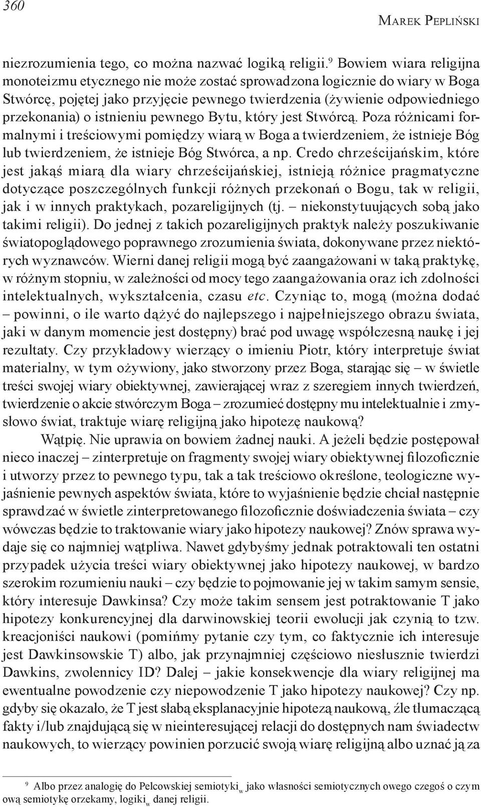 istnieniu pewnego Bytu, który jest Stwórcą. Poza różnicami formalnymi i treściowymi pomiędzy wiarą w Boga a twierdzeniem, że istnieje Bóg lub twierdzeniem, że istnieje Bóg Stwórca, a np.