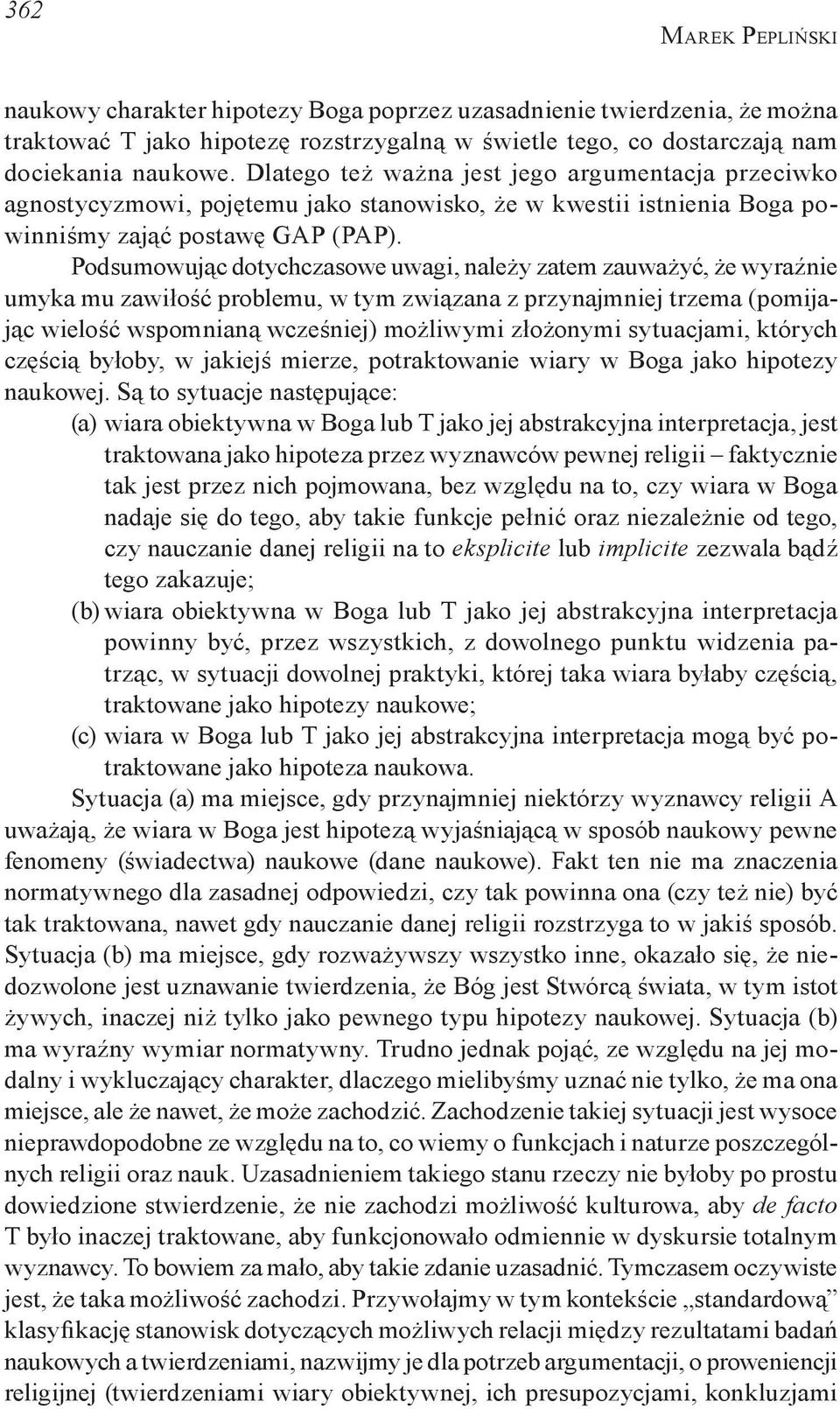 Podsumowując dotychczasowe uwagi, należy zatem zauważyć, że wyraźnie umyka mu zawiłość problemu, w tym związana z przynajmniej trzema (pomijając wielość wspomnianą wcześniej) możliwymi złożonymi