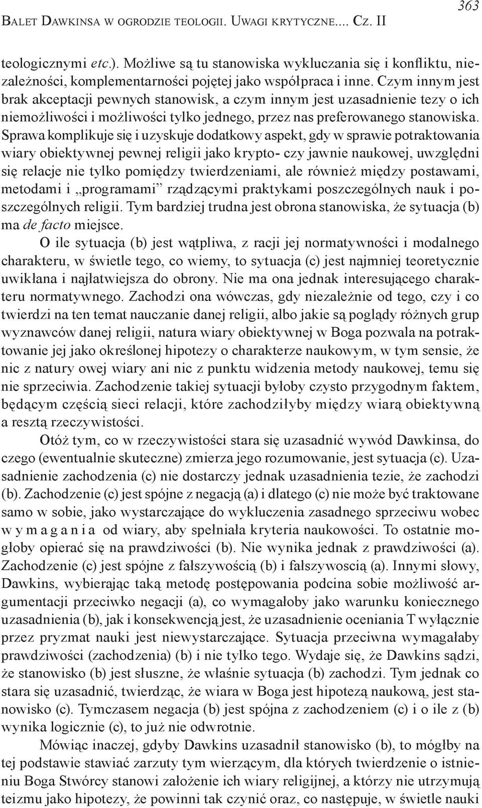 Czym innym jest brak akceptacji pewnych stanowisk, a czym innym jest uzasadnienie tezy o ich niemożliwości i możliwości tylko jednego, przez nas preferowanego stanowiska.