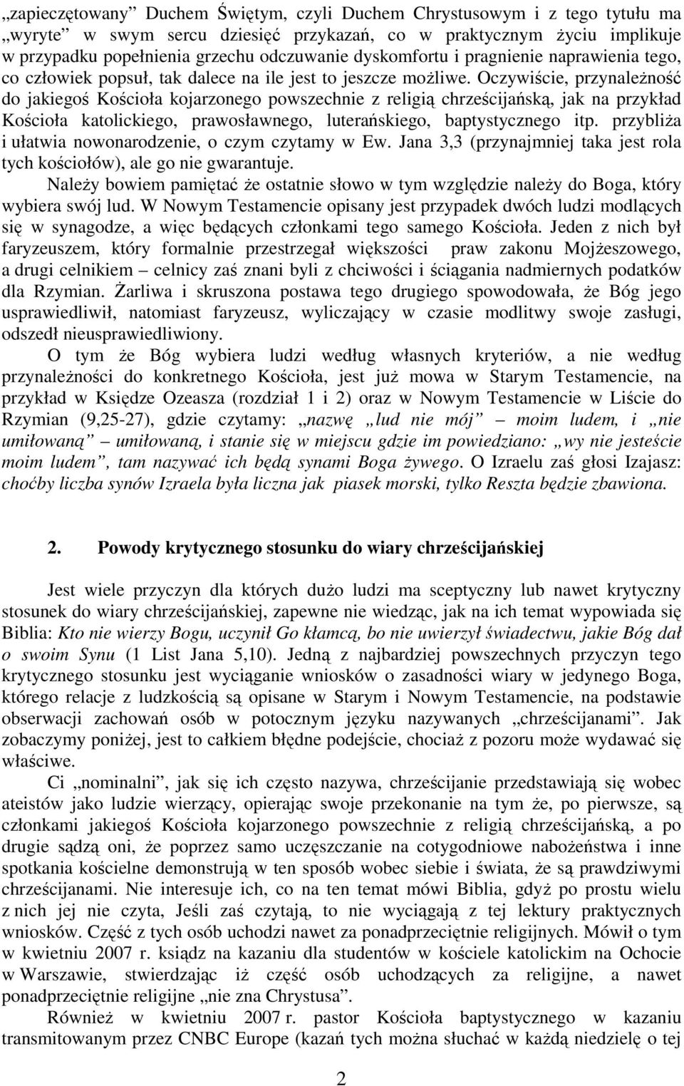 Oczywiście, przynależność do jakiegoś Kościoła kojarzonego powszechnie z religią chrześcijańską, jak na przykład Kościoła katolickiego, prawosławnego, luterańskiego, baptystycznego itp.