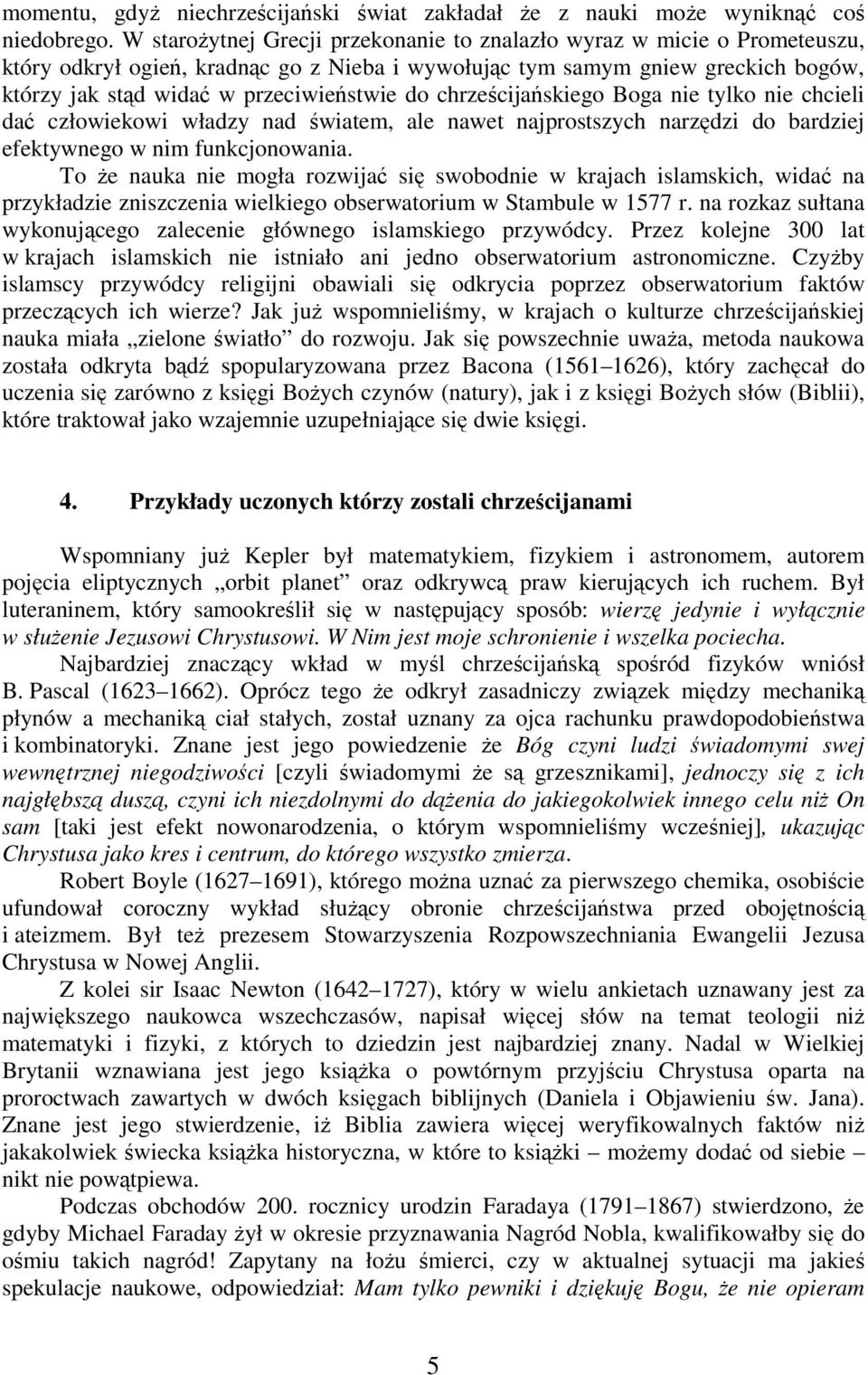 chrześcijańskiego Boga nie tylko nie chcieli dać człowiekowi władzy nad światem, ale nawet najprostszych narzędzi do bardziej efektywnego w nim funkcjonowania.