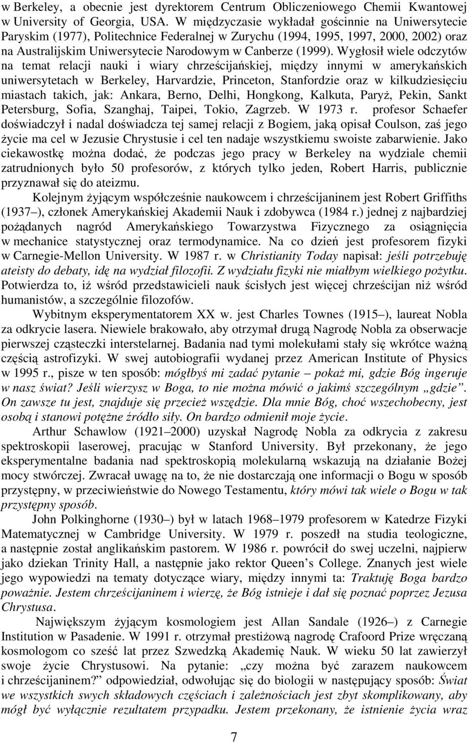 Wygłosił wiele odczytów na temat relacji nauki i wiary chrześcijańskiej, między innymi w amerykańskich uniwersytetach w Berkeley, Harvardzie, Princeton, Stanfordzie oraz w kilkudziesięciu miastach