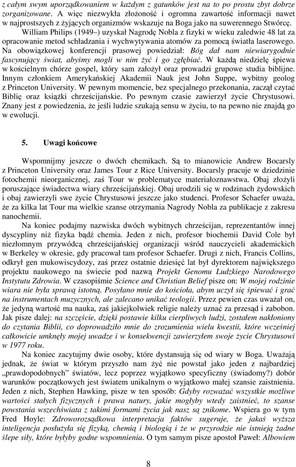 William Philips (1949 ) uzyskał Nagrodę Nobla z fizyki w wieku zaledwie 48 lat za opracowanie metod schładzania i wychwytywania atomów za pomocą światła laserowego.