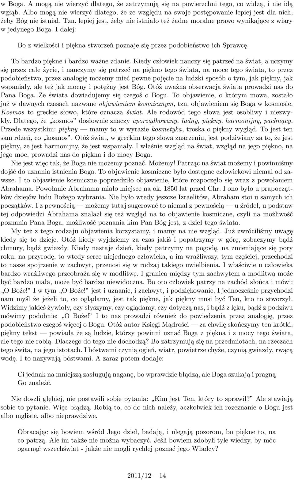 lepiej jest, żeby nie istniało też żadne moralne prawo wynikające z wiary w jedynego Boga. I dalej: Bo z wielkości i piękna stworzeń poznaje się przez podobieństwo ich Sprawcę.