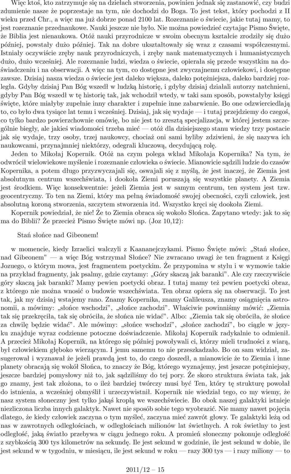 Nie można powiedzieć czytając Pismo Święte, że Biblia jest nienaukowa. Otóż nauki przyrodnicze w swoim obecnym kształcie zrodziły się dużo później, powstały dużo później.