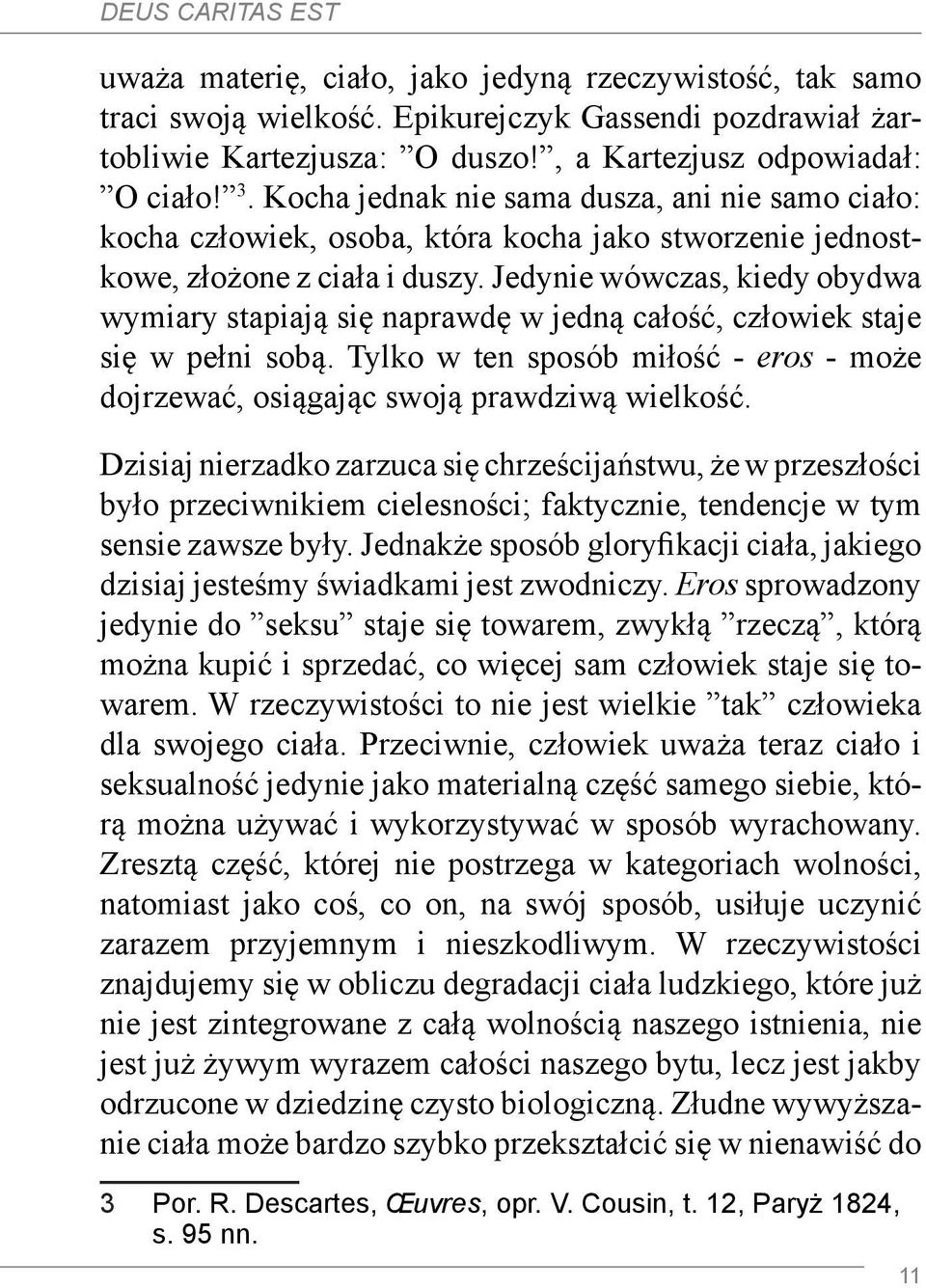 Jedynie wówczas, kiedy obydwa wymiary stapiają się naprawdę w jedną całość, człowiek staje się w pełni sobą. Tylko w ten sposób miłość - eros - może dojrzewać, osiągając swoją prawdziwą wielkość.