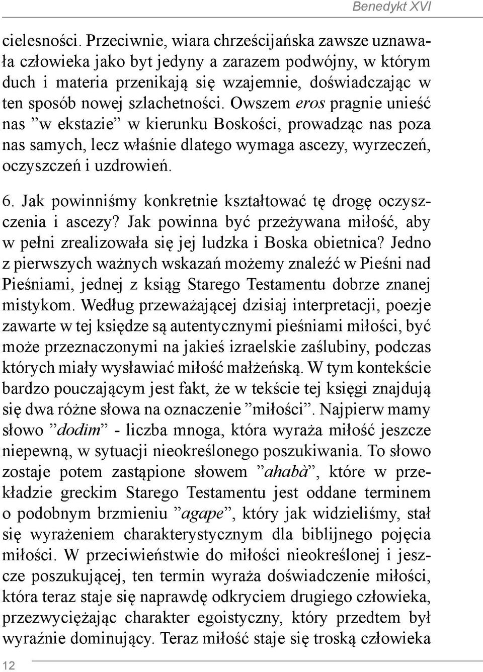 Owszem eros pragnie unieść nas w ekstazie w kierunku Boskości, prowadząc nas poza nas samych, lecz właśnie dlatego wymaga ascezy, wyrzeczeń, oczyszczeń i uzdrowień. 6.