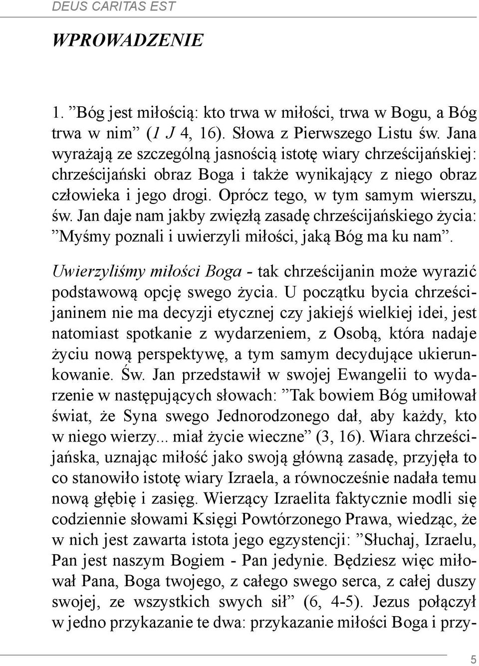 Jan daje nam jakby zwięzłą zasadę chrześcijańskiego życia: Myśmy poznali i uwierzyli miłości, jaką Bóg ma ku nam.