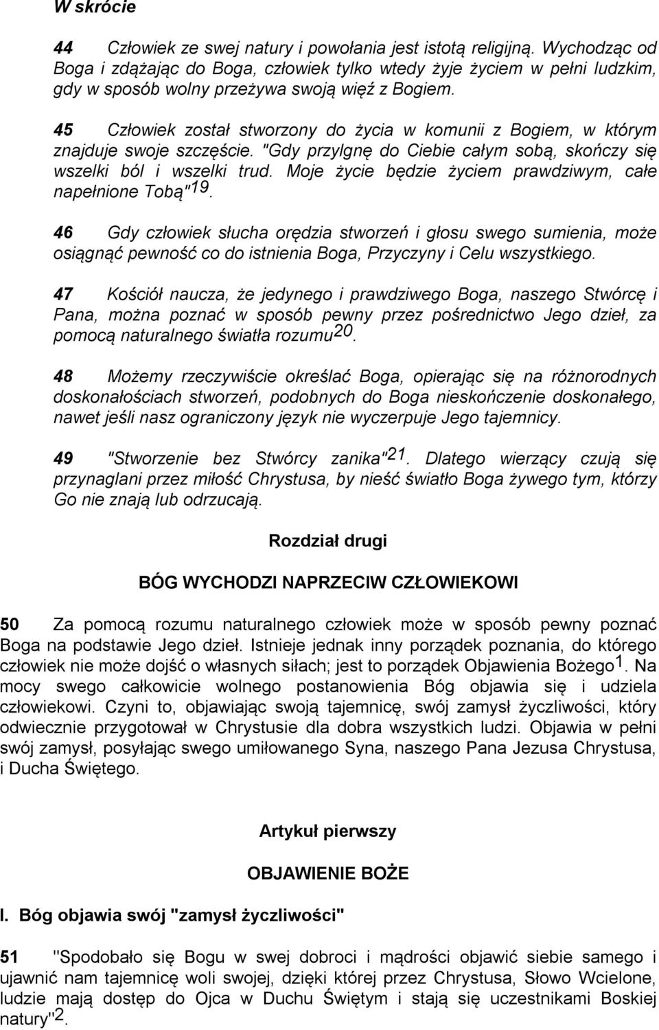 45 Człowiek został stworzony do życia w komunii z Bogiem, w którym znajduje swoje szczęście. "Gdy przylgnę do Ciebie całym sobą, skończy się wszelki ból i wszelki trud.