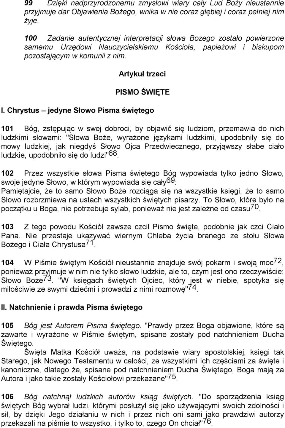 Chrystus jedyne Słowo Pisma świętego 101 Bóg, zstępując w swej dobroci, by objawić się ludziom, przemawia do nich ludzkimi słowami: "Słowa Boże, wyrażone językami ludzkimi, upodobniły się do mowy