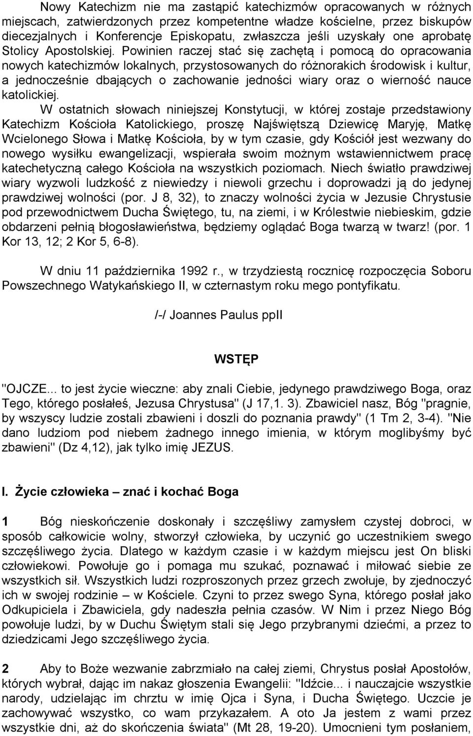 Powinien raczej stać się zachętą i pomocą do opracowania nowych katechizmów lokalnych, przystosowanych do różnorakich środowisk i kultur, a jednocześnie dbających o zachowanie jedności wiary oraz o