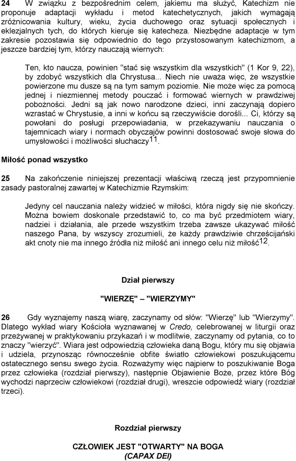 Niezbędne adaptacje w tym zakresie pozostawia się odpowiednio do tego przystosowanym katechizmom, a jeszcze bardziej tym, którzy nauczają wiernych: Ten, kto naucza, powinien "stać się wszystkim dla