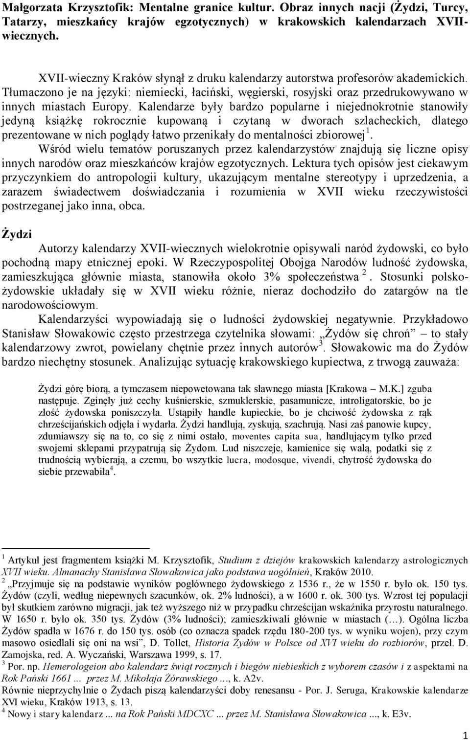 Kalendarze były bardzo popularne i niejednokrotnie stanowiły jedyną książkę rokrocznie kupowaną i czytaną w dworach szlacheckich, dlatego prezentowane w nich poglądy łatwo przenikały do mentalności