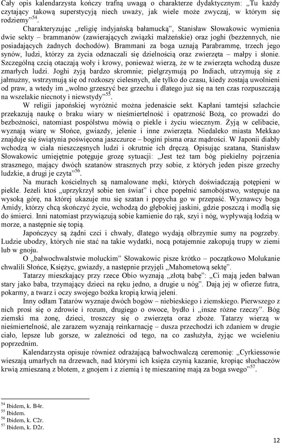 Brammani za boga uznają Parabrammę, trzech jego synów, ludzi, którzy za życia odznaczali się dzielnością oraz zwierzęta małpy i słonie.