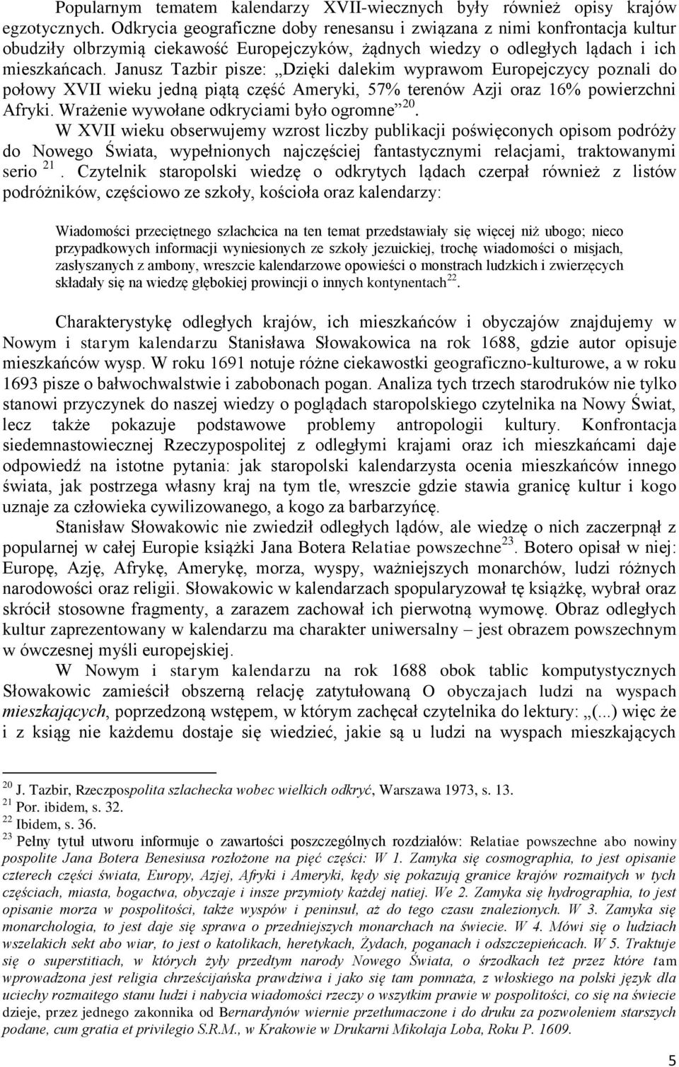 Janusz Tazbir pisze: Dzięki dalekim wyprawom Europejczycy poznali do połowy XVII wieku jedną piątą część Ameryki, 57% terenów Azji oraz 16% powierzchni Afryki.