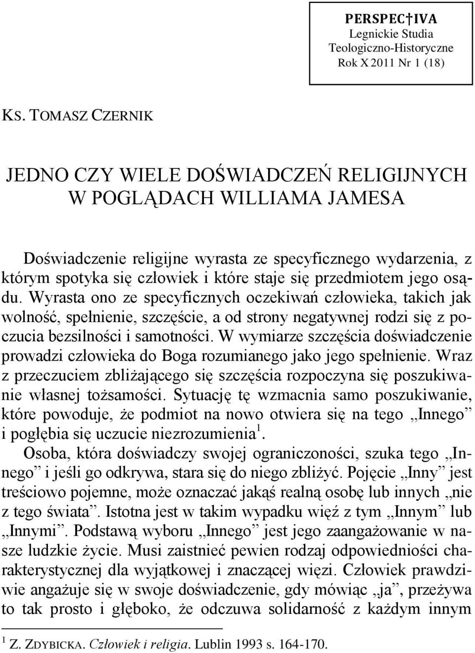 przedmiotem jego osądu. Wyrasta ono ze specyficznych oczekiwań człowieka, takich jak wolność, spełnienie, szczęście, a od strony negatywnej rodzi się z poczucia bezsilności i samotności.