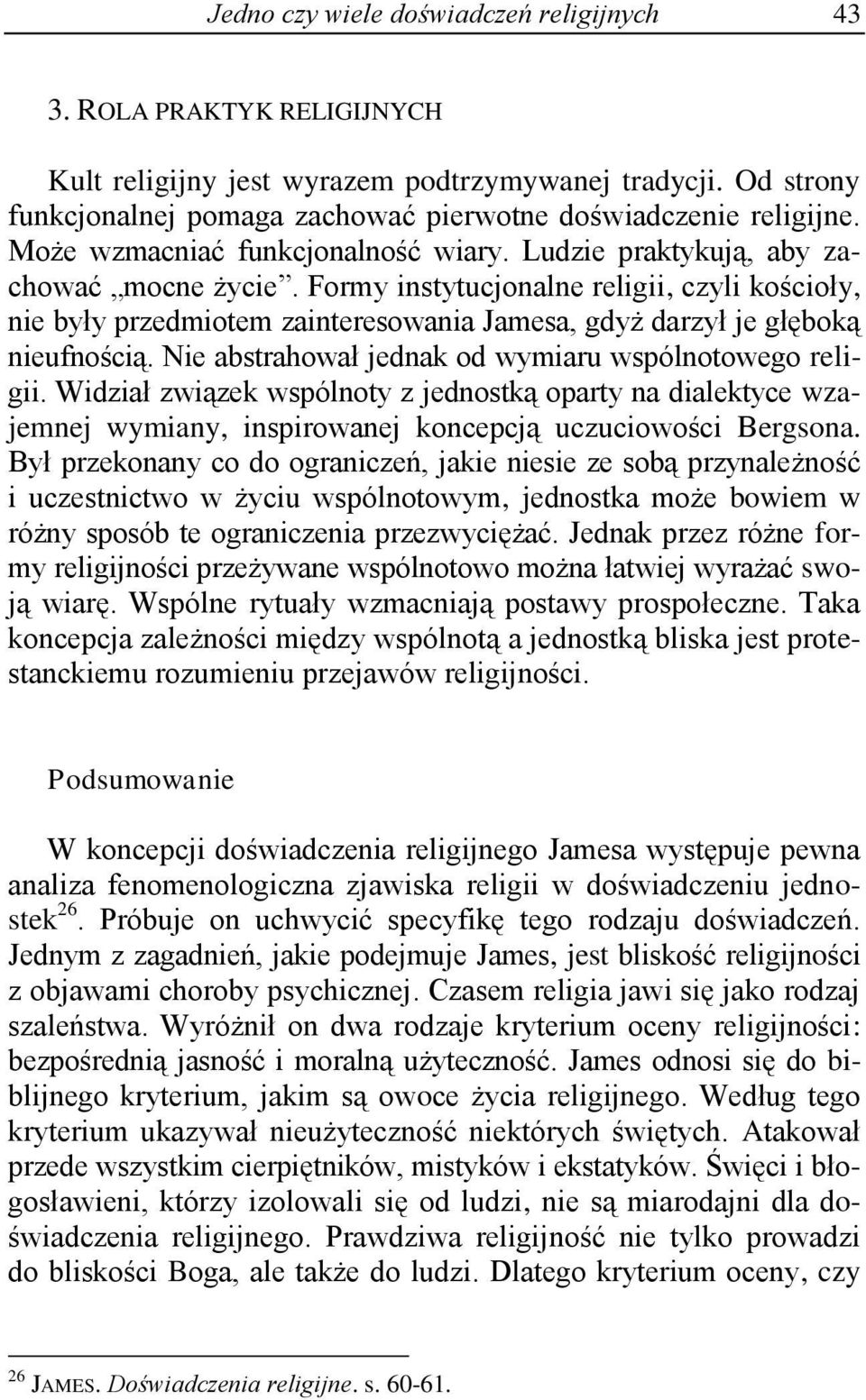 Formy instytucjonalne religii, czyli kościoły, nie były przedmiotem zainteresowania Jamesa, gdyż darzył je głęboką nieufnością. Nie abstrahował jednak od wymiaru wspólnotowego religii.