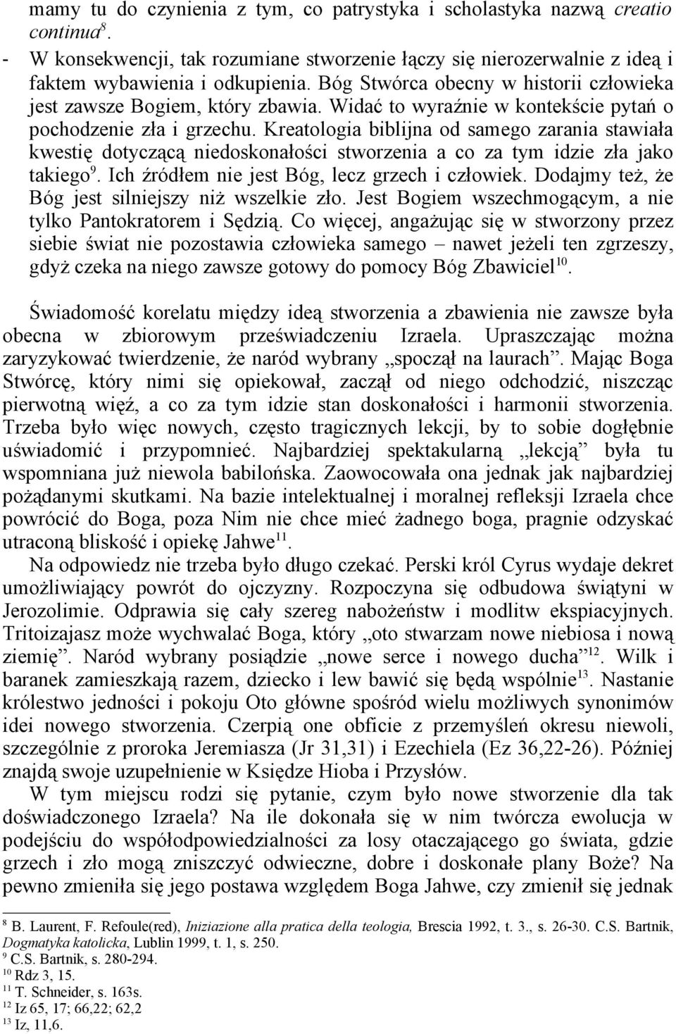 Kreatologia biblijna od samego zarania stawiała kwestię dotyczącą niedoskonałości stworzenia a co za tym idzie zła jako takiego 9. Ich źródłem nie jest Bóg, lecz grzech i człowiek.