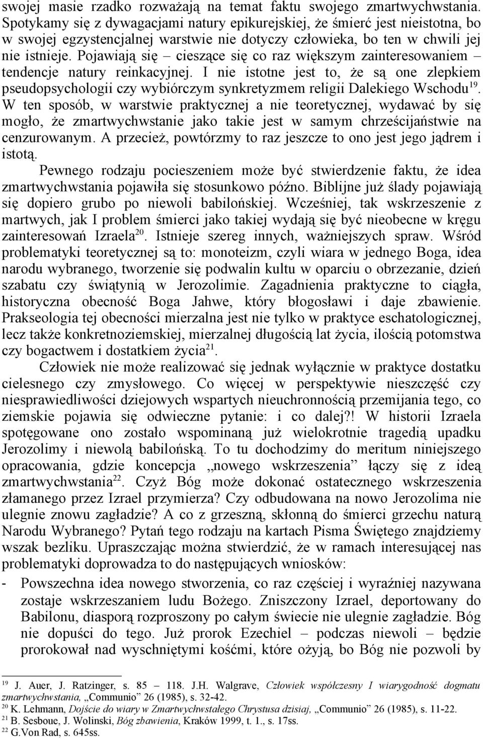 Pojawiają się cieszące się co raz większym zainteresowaniem tendencje natury reinkacyjnej.