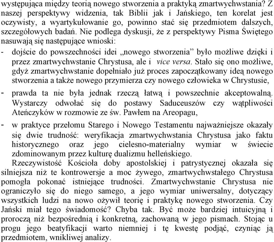 Nie podlega dyskusji, że z perspektywy Pisma Świętego nasuwają się następujące wnioski: - dojście do powszechności idei nowego stworzenia było możliwe dzięki i przez zmartwychwstanie Chrystusa, ale i