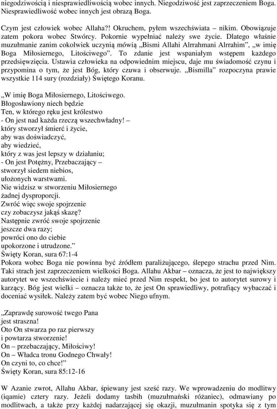 Dlatego właśnie muzułmanie zanim cokolwiek uczynią mówią Bismi Allahi Alrrahmani Alrrahim, w imię Boga Miłosiernego, Litościwego. To zdanie jest wspaniałym wstępem każdego przedsięwzięcia.