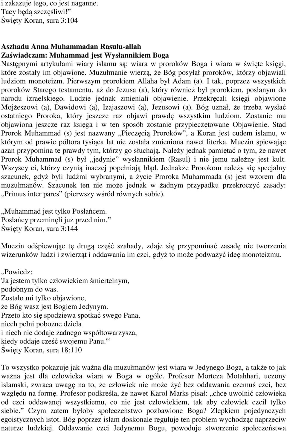 zostały im objawione. Muzułmanie wierzą, że Bóg posyłał proroków, którzy objawiali ludziom monoteizm. Pierwszym prorokiem Allaha był Adam (a).