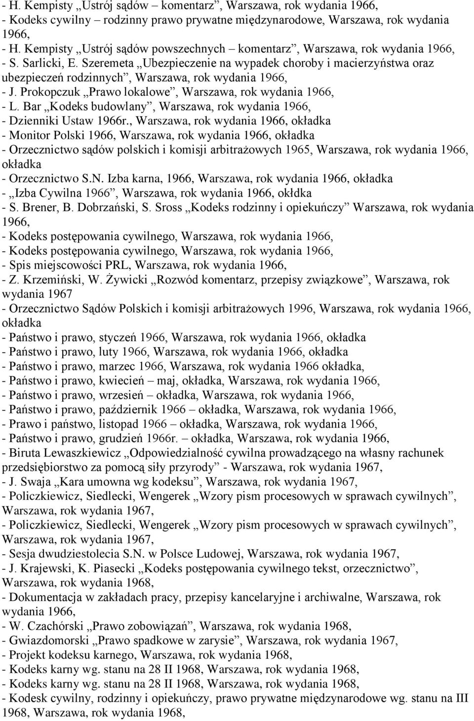 Szeremeta Ubezpieczenie na wypadek choroby i macierzyństwa oraz ubezpieczeń rodzinnych, Warszawa, rok wydania 1966, - J. Prokopczuk Prawo lokalowe, Warszawa, rok wydania 1966, - L.