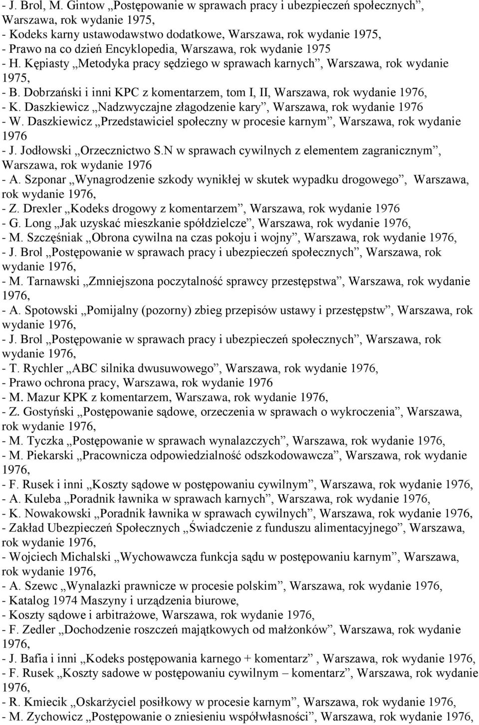 Warszawa, rok wydanie 1975 - H. Kępiasty Metodyka pracy sędziego w sprawach karnych, Warszawa, rok wydanie 1975, - B. Dobrzański i inni KPC z komentarzem, tom I, II, Warszawa, rok wydanie 1976, - K.