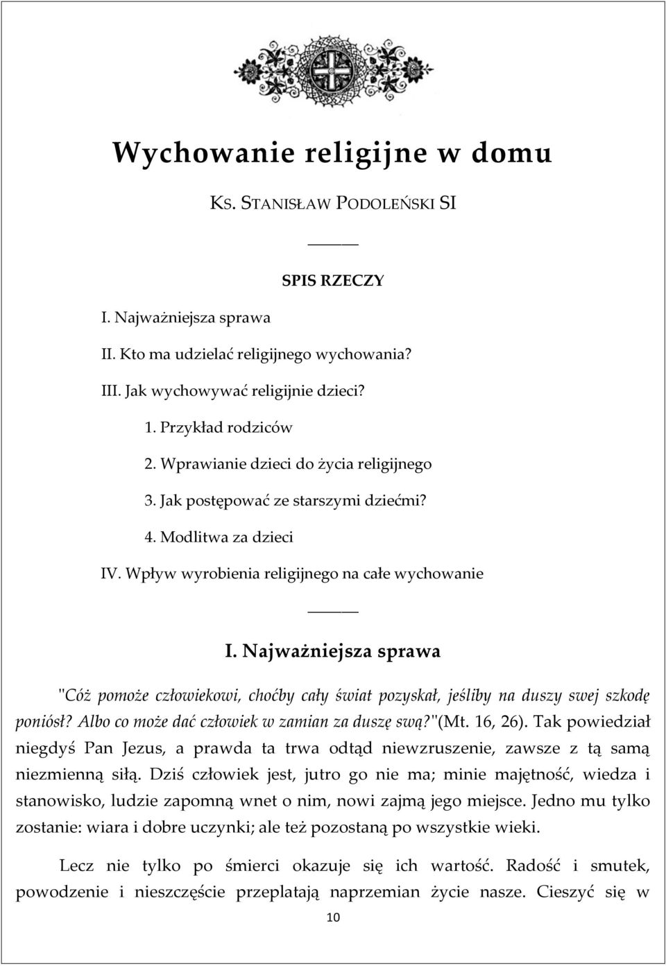 Najważniejsza sprawa "Cóż pomoże człowiekowi, choćby cały świat pozyskał, jeśliby na duszy swej szkodę poniósł? Albo co może dać człowiek w zamian za duszę swą?"(mt. 16, 26).