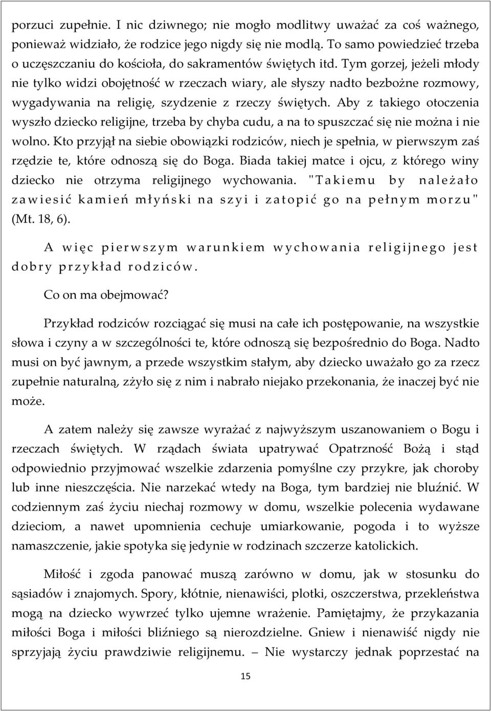 Tym gorzej, jeżeli młody nie tylko widzi obojętność w rzeczach wiary, ale słyszy nadto bezbożne rozmowy, wygadywania na religię, szydzenie z rzeczy świętych.