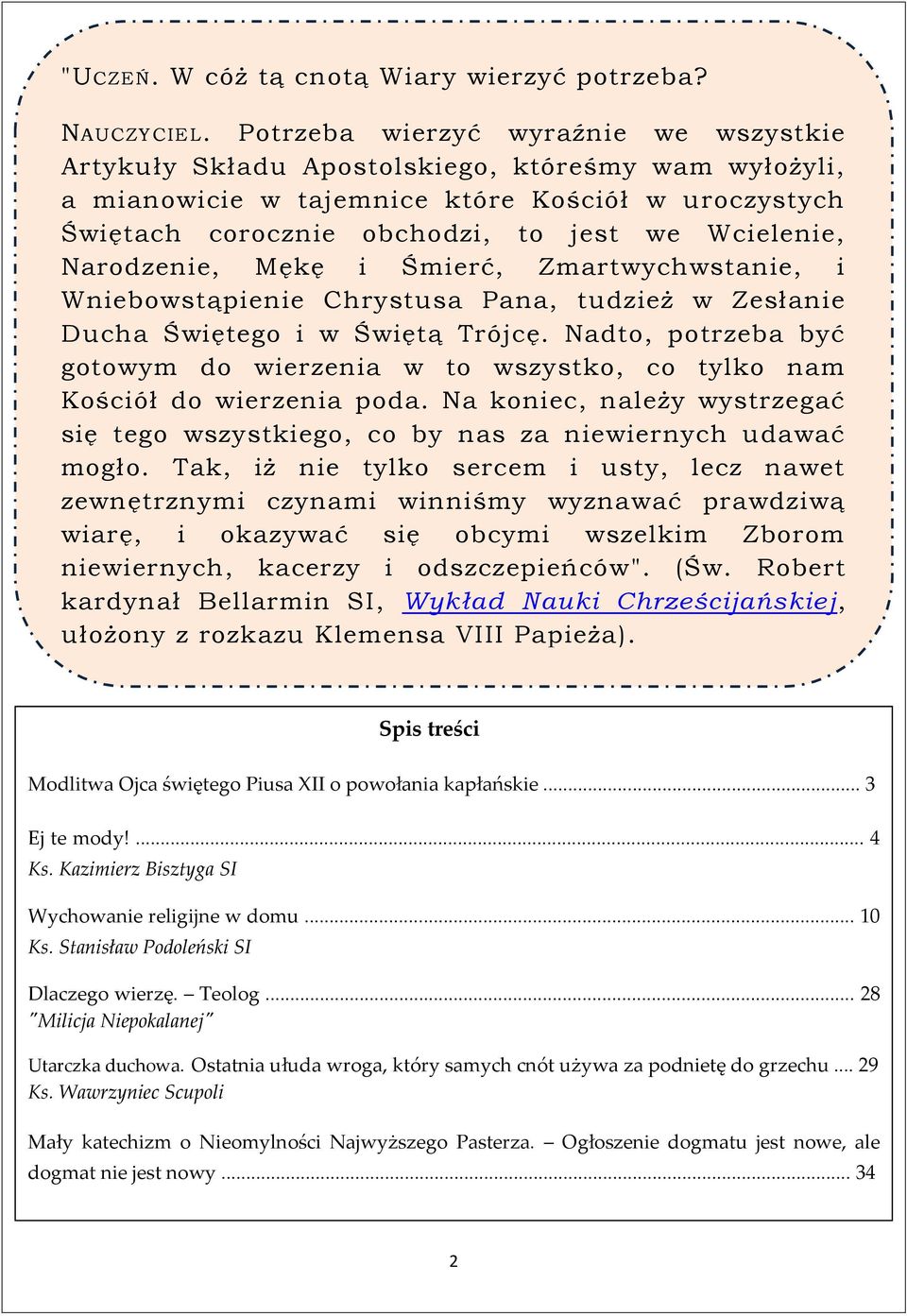 Narodzenie, Mękę i Śmierć, Zmartwychwstanie, i Wniebowstąpienie Chrystusa Pana, tudzież w Zesłanie Ducha Świętego i w Świętą Trójcę.