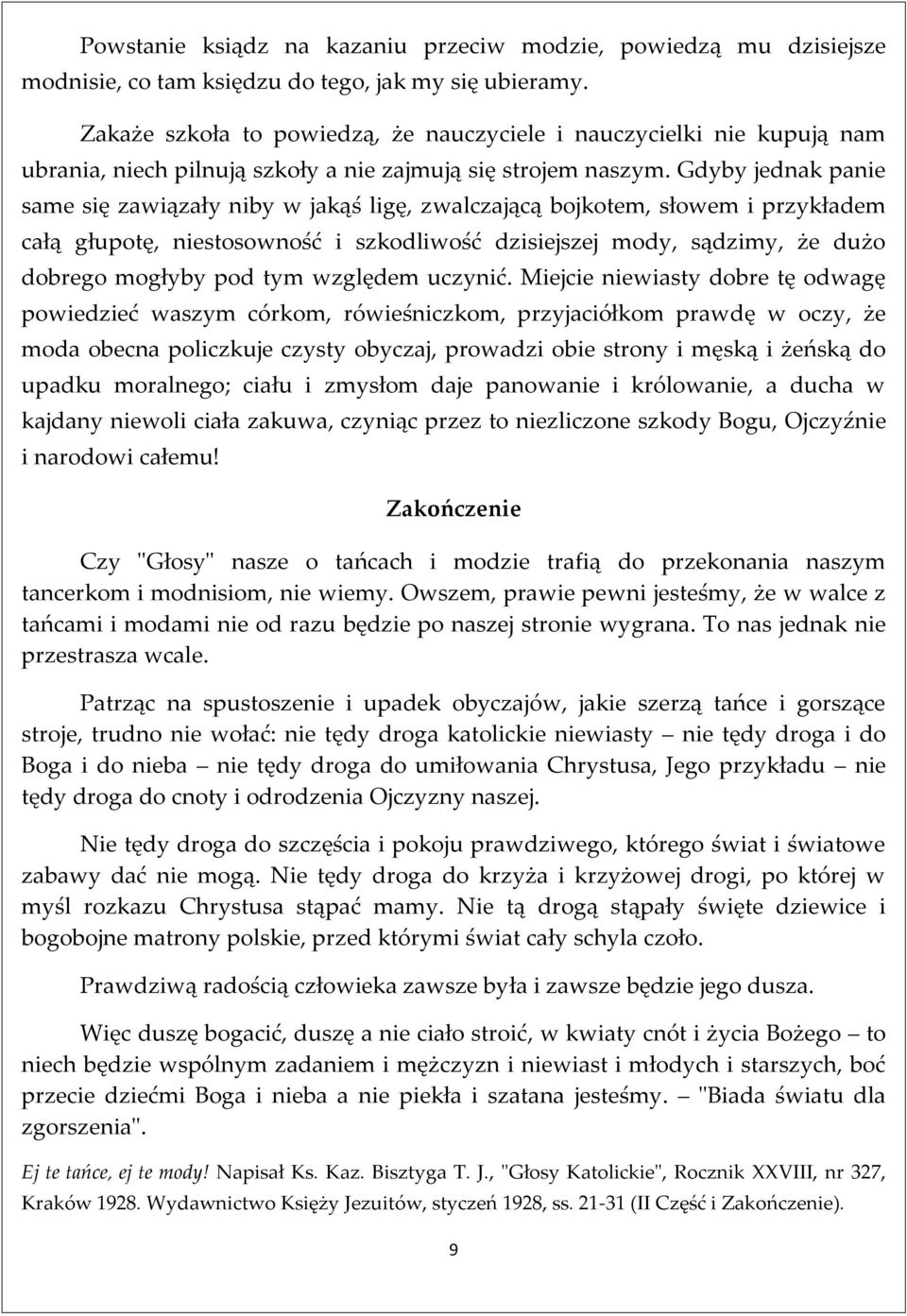 Gdyby jednak panie same się zawiązały niby w jakąś ligę, zwalczającą bojkotem, słowem i przykładem całą głupotę, niestosowność i szkodliwość dzisiejszej mody, sądzimy, że dużo dobrego mogłyby pod tym