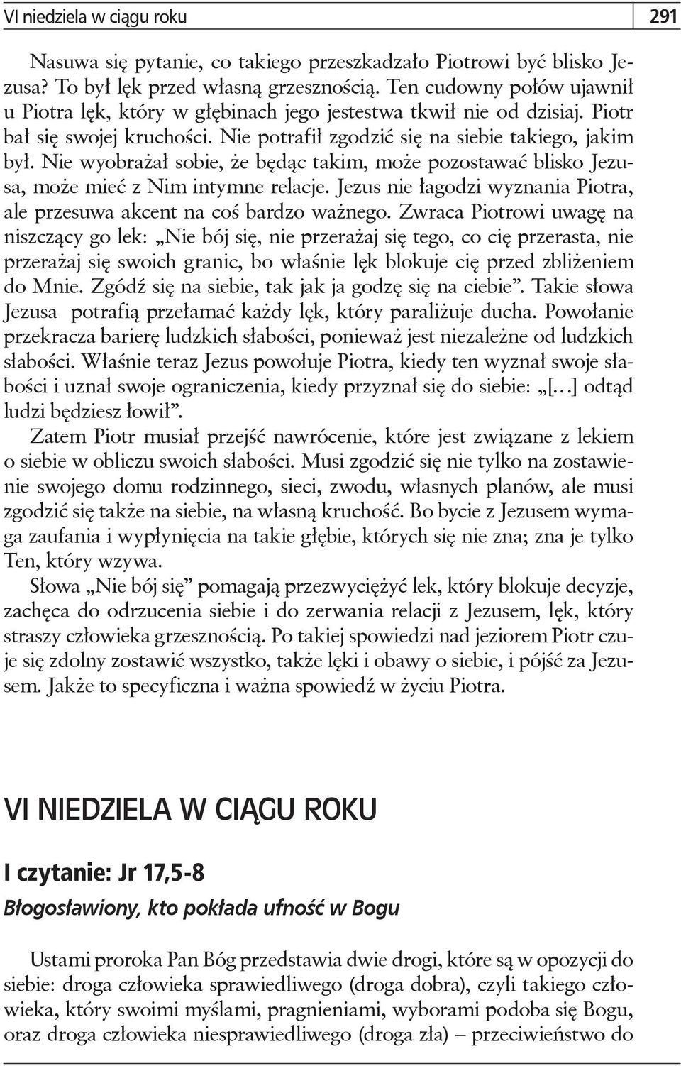 Nie wyobrażał sobie, że będąc takim, może pozostawać blisko Jezusa, może mieć z Nim intymne relacje. Jezus nie łagodzi wyznania Piotra, ale przesuwa akcent na coś bardzo ważnego.