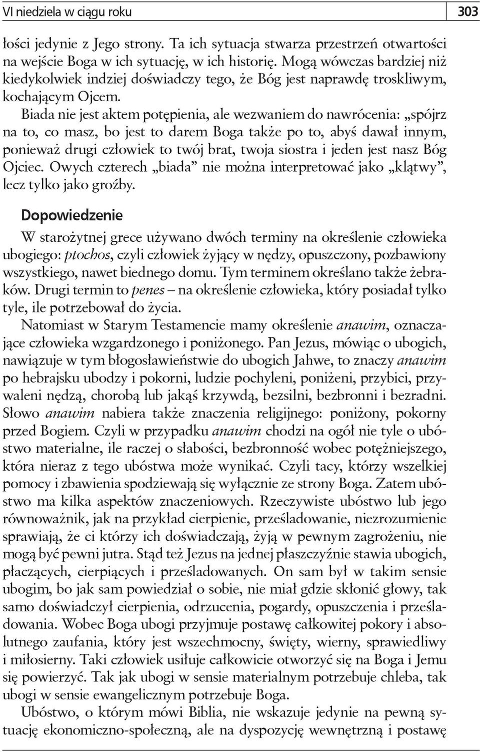 Biada nie jest aktem potępienia, ale wezwaniem do nawrócenia: spójrz na to, co masz, bo jest to darem Boga także po to, abyś dawał innym, ponieważ drugi człowiek to twój brat, twoja siostra i jeden