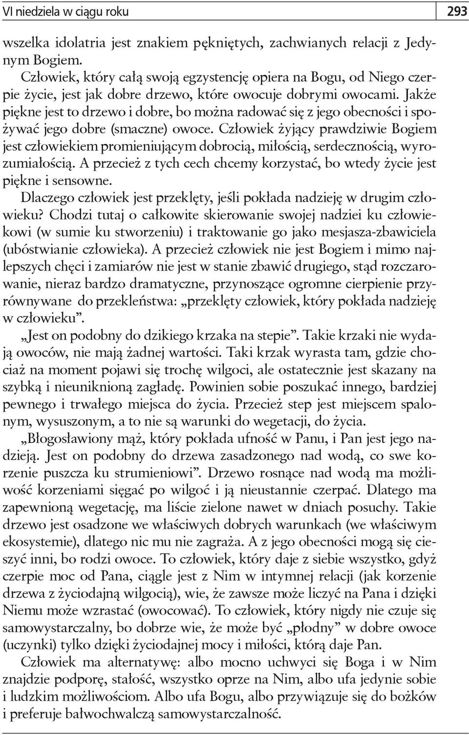 Jakże piękne jest to drzewo i dobre, bo można radować się z jego obecności i spożywać jego dobre (smaczne) owoce.