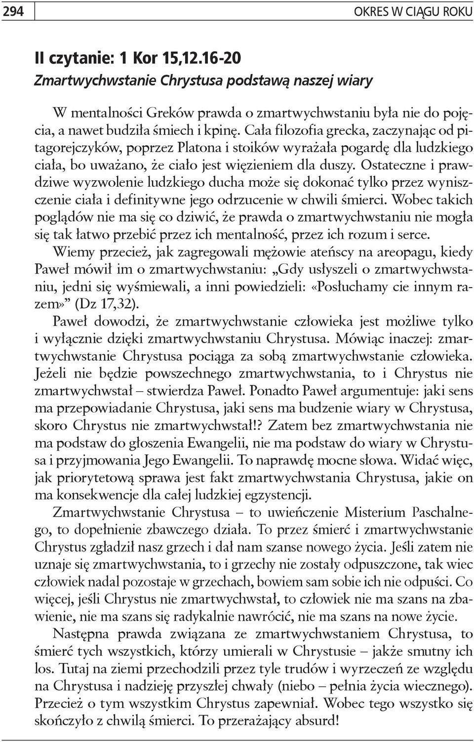 Cała filozofia grecka, zaczynając od pitagorejczyków, poprzez Platona i stoików wyrażała pogardę dla ludzkiego ciała, bo uważano, że ciało jest więzieniem dla duszy.