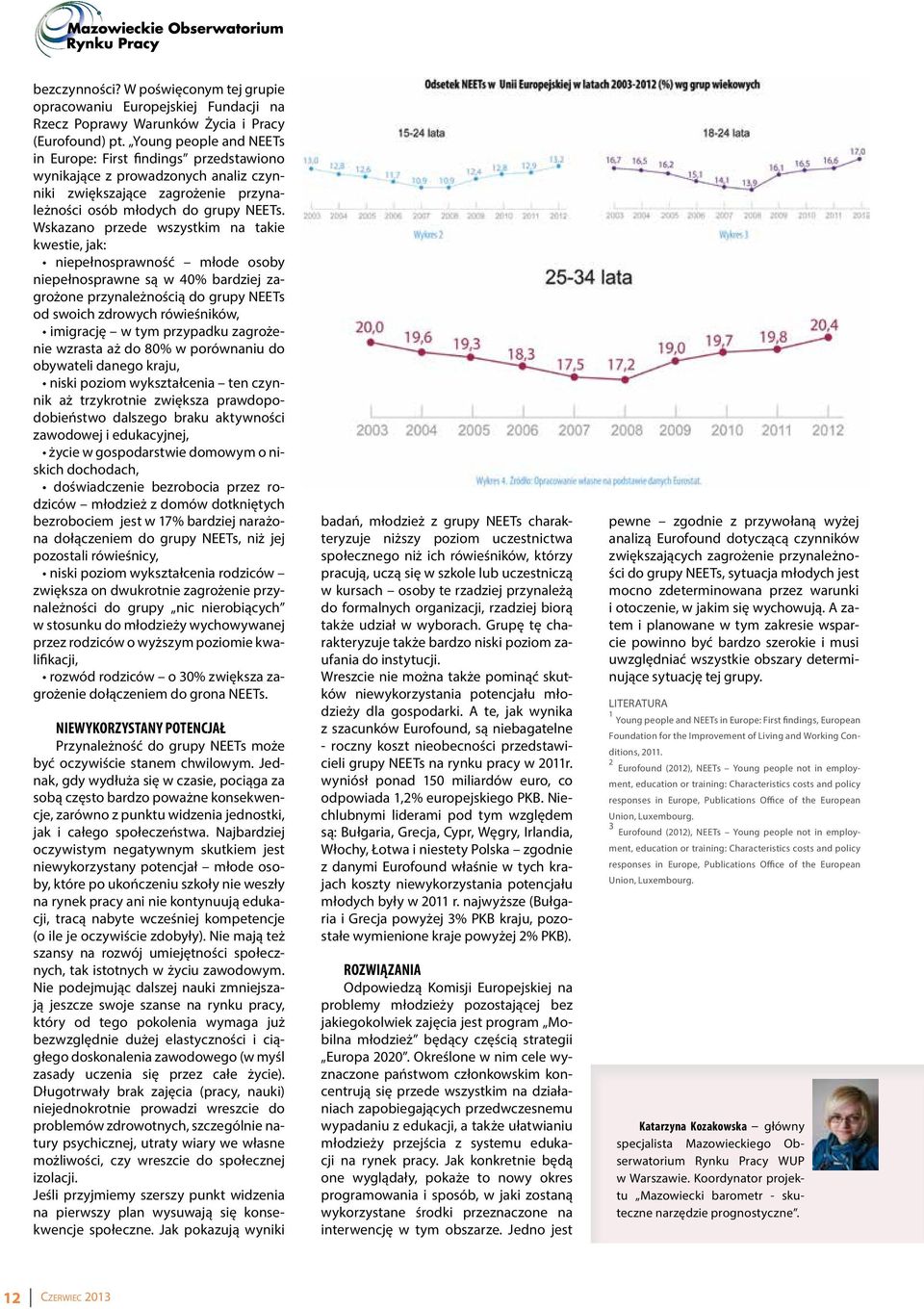 Wskazano przede wszystkim na takie kwestie, jak: niepełnosprawność młode osoby niepełnosprawne są w 40% bardziej zagrożone przynależnością do grupy NEETs od swoich zdrowych rówieśników, imigrację w