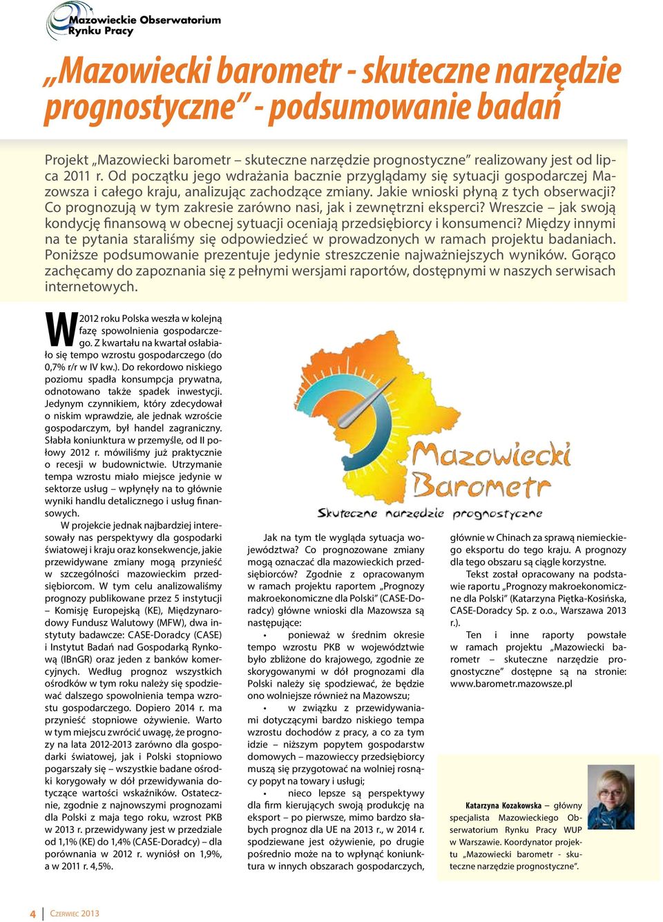 Co prognozują w tym zakresie zarówno nasi, jak i zewnętrzni eksperci? Wreszcie jak swoją kondycję finansową w obecnej sytuacji oceniają przedsiębiorcy i konsumenci?