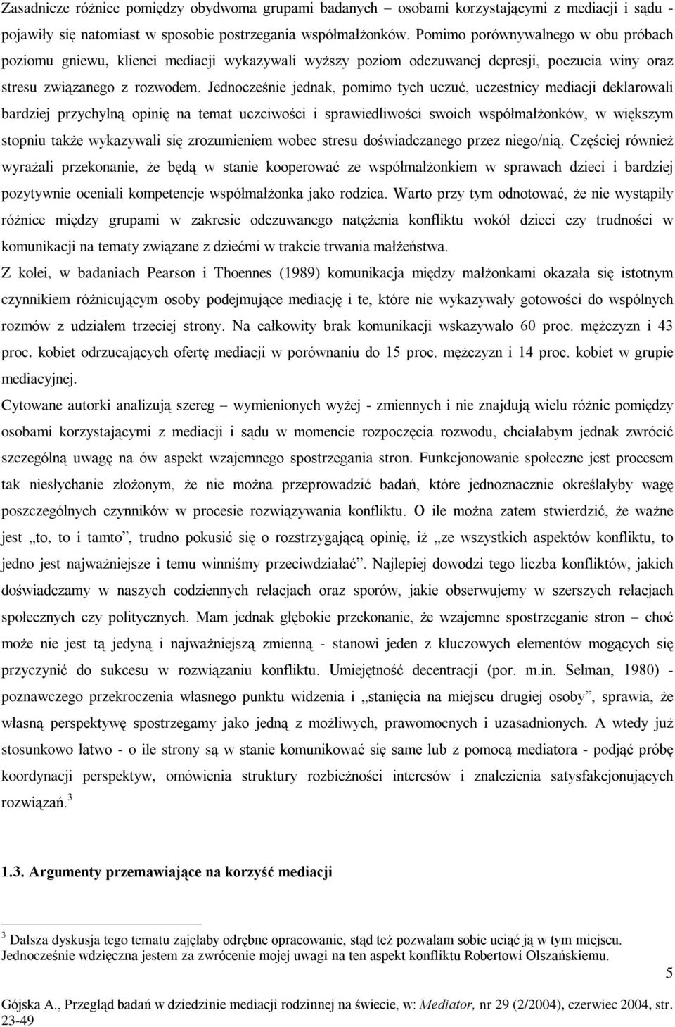 Jednoczeœnie jednak, pomimo tych uczuã, uczestnicy mediacji deklarowali bardziej przychyln¹ opiniê na temat uczciwoœci i sprawiedliwoœci swoich wspóùmaù onków, w wiêkszym stopniu tak e wykazywali siê