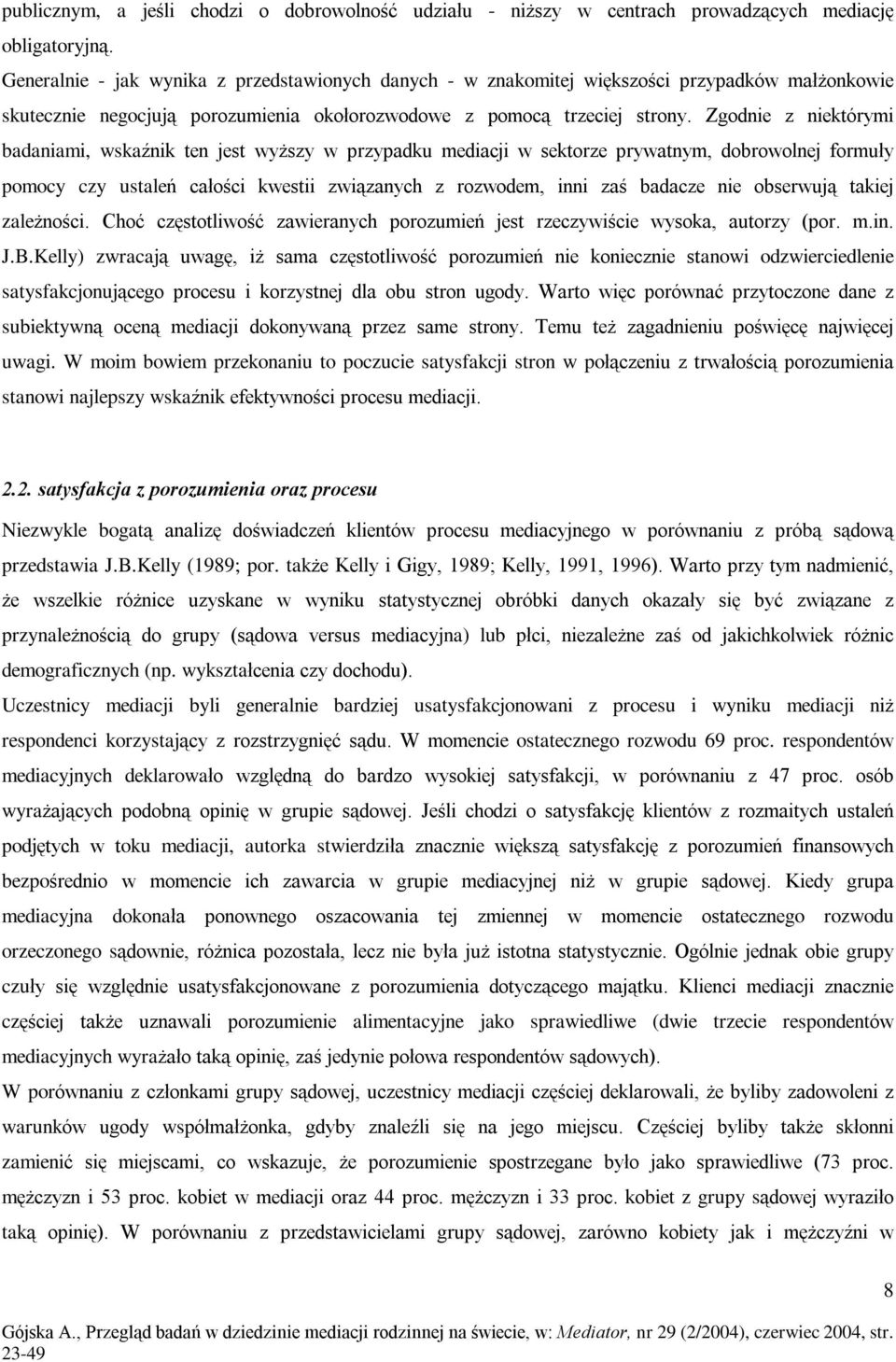 Zgodnie z niektórymi badaniami, wskaênik ten jest wy szy w przypadku mediacji w sektorze prywatnym, dobrowolnej formuùy pomocy czy ustaleñ caùoœci kwestii zwi¹zanych z rozwodem, inni zaœ badacze nie