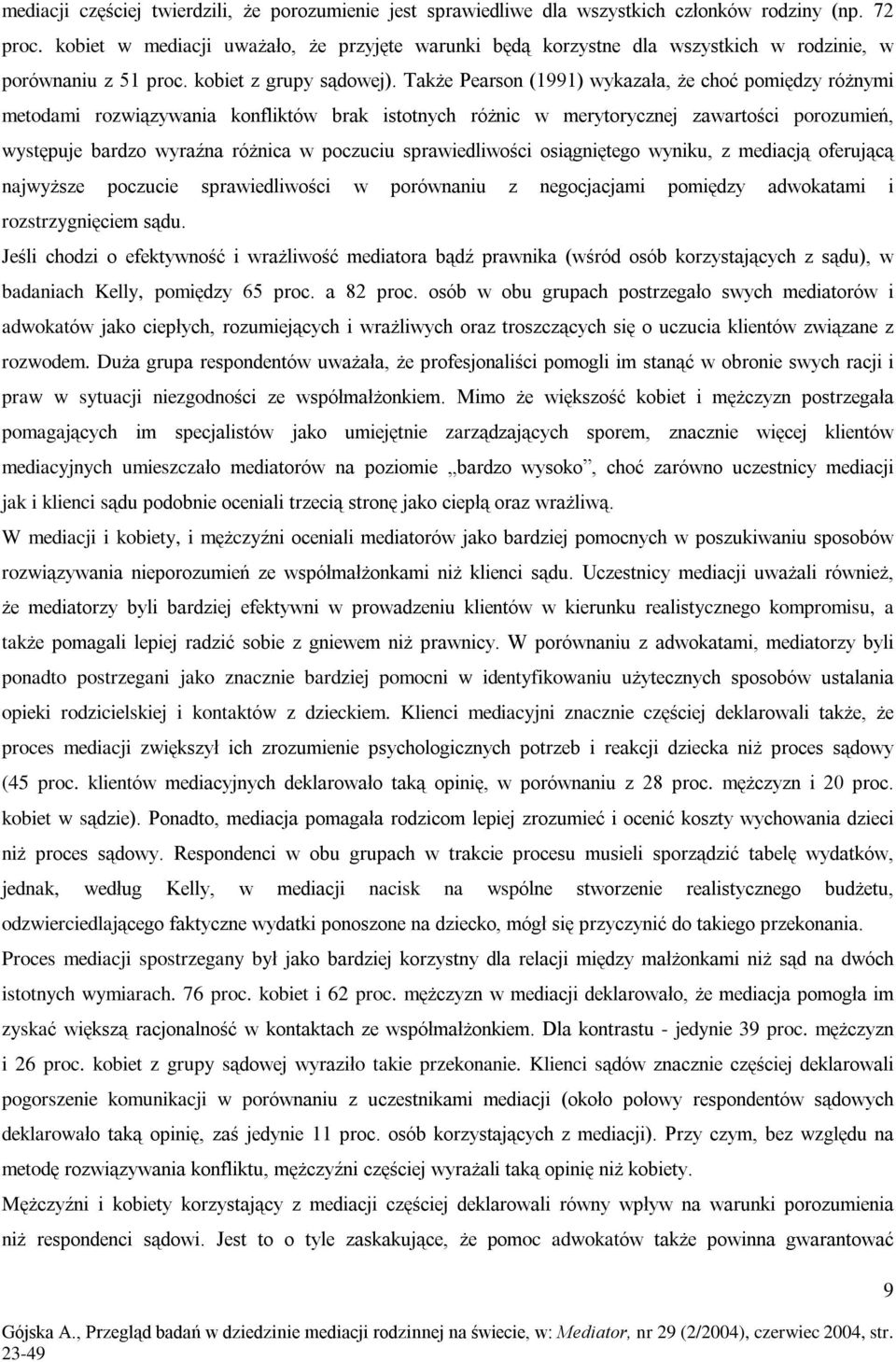 Tak e Pearson (1991) wykazaùa, e choã pomiêdzy ró nymi metodami rozwi¹zywania konfliktów brak istotnych ró nic w merytorycznej zawartoœci porozumieñ, wystêpuje bardzo wyraêna ró nica w poczuciu