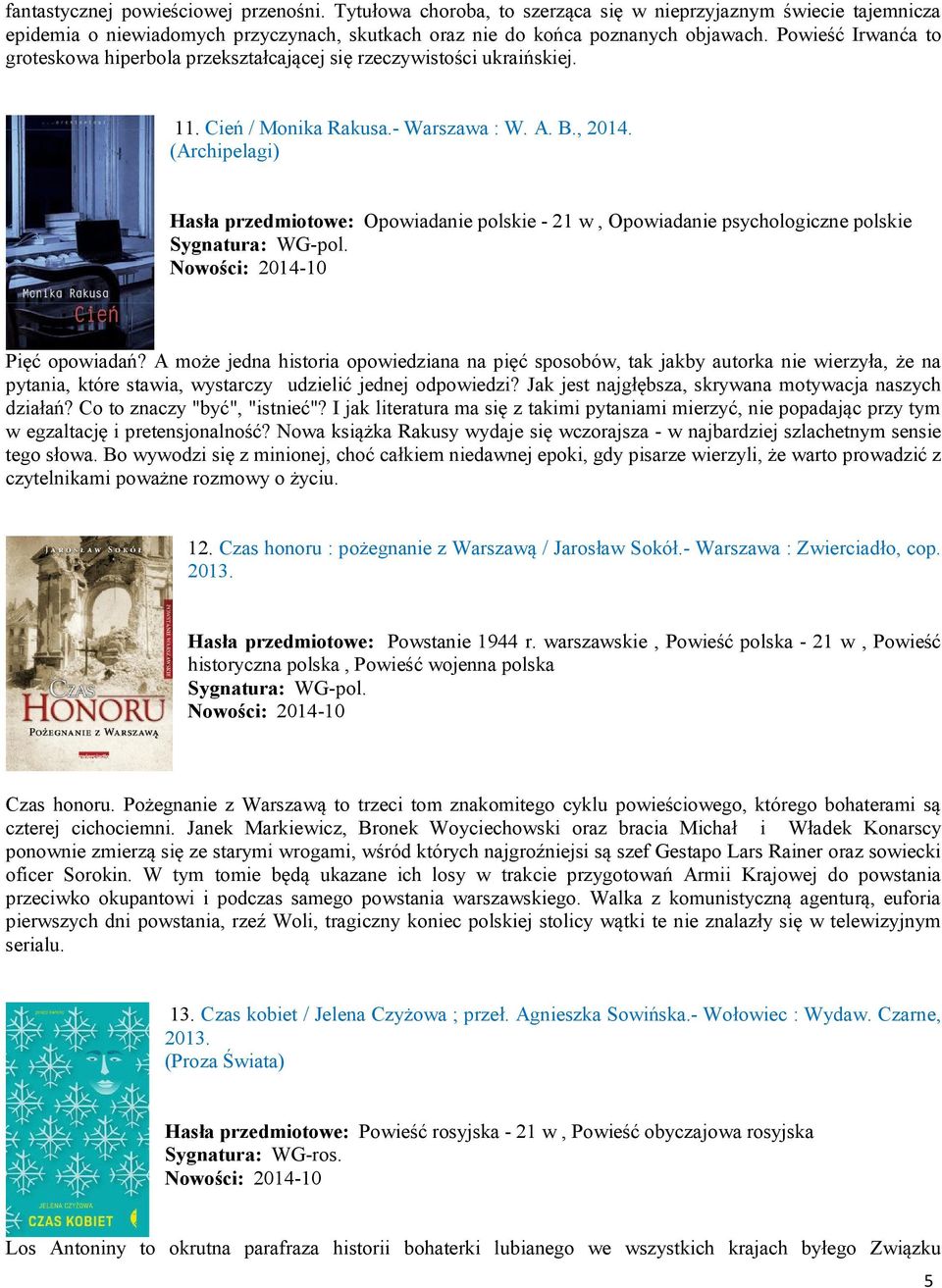 (Archipelagi) Hasła przedmiotowe: Opowiadanie polskie - 21 w, Opowiadanie psychologiczne polskie Sygnatura: WG-pol. Pięć opowiadań?