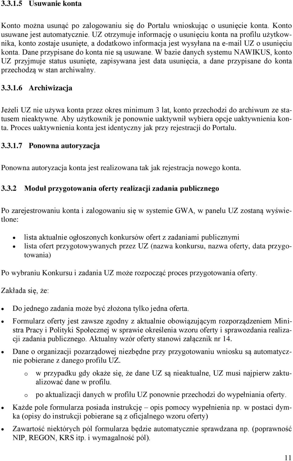 W bazie danych systemu NAWIKUS, konto UZ przyjmuje status usunięte, zapisywana jest data usunięcia, a dane przypisane do konta przechodzą w stan archiwalny. 3.3.1.