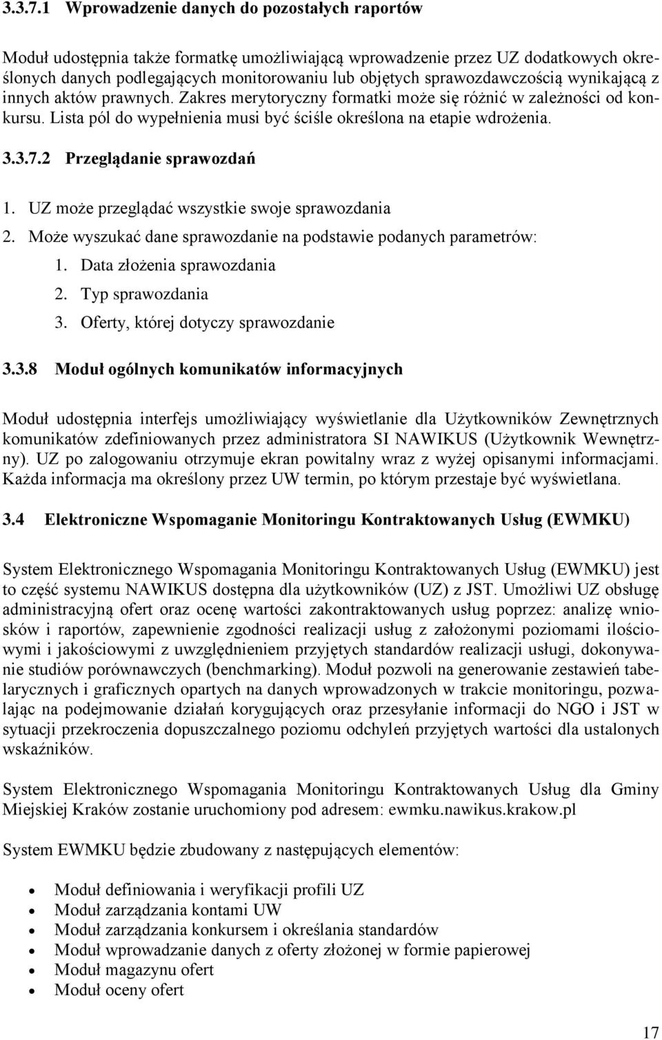 sprawozdawczością wynikającą z innych aktów prawnych. Zakres merytoryczny formatki może się różnić w zależności od konkursu. Lista pól do wypełnienia musi być ściśle określona na etapie wdrożenia.