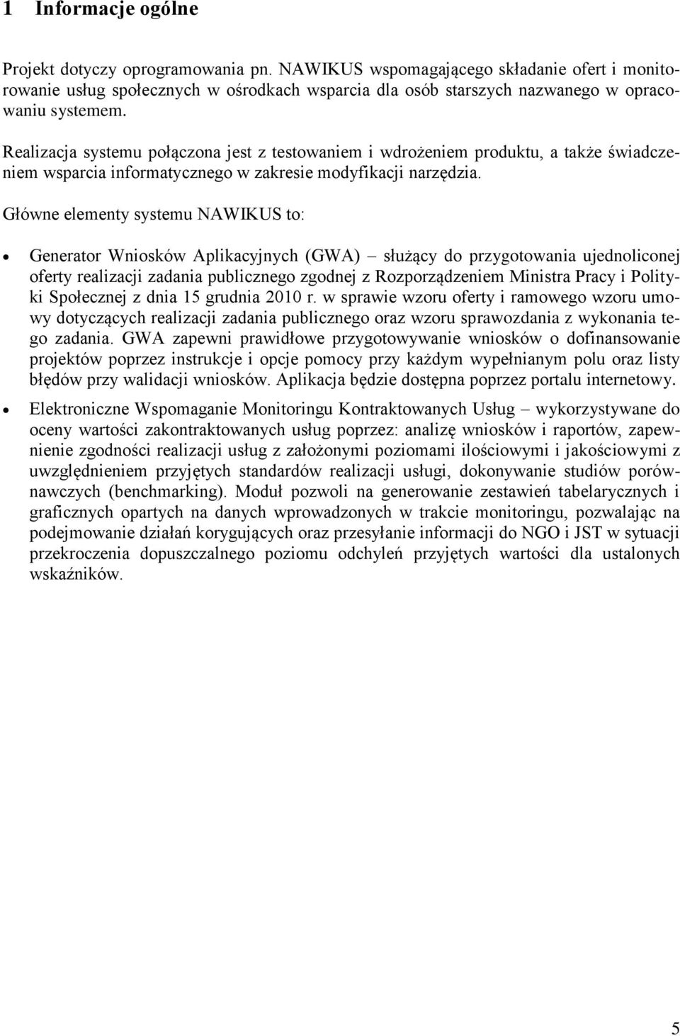 Realizacja systemu połączona jest z testowaniem i wdrożeniem produktu, a także świadczeniem wsparcia informatycznego w zakresie modyfikacji narzędzia.