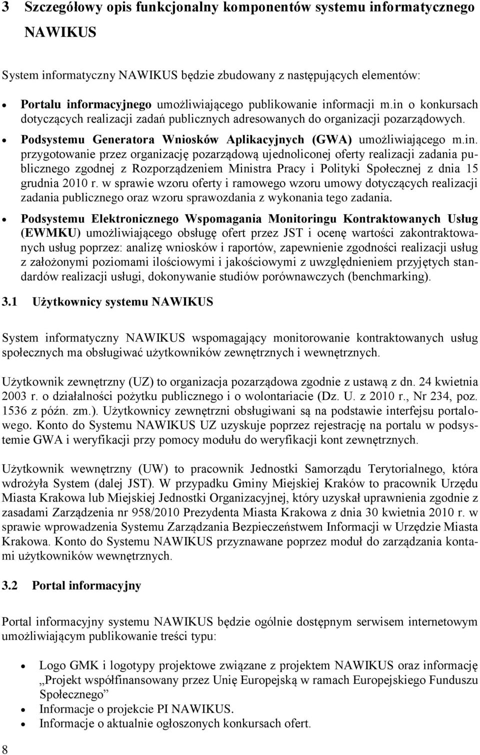 ormacji m.in o konkursach dotyczących realizacji zadań publicznych adresowanych do organizacji pozarządowych. Podsystemu Generatora Wniosków Aplikacyjnych (GWA) umożliwiającego m.in. przygotowanie przez organizację pozarządową ujednoliconej oferty realizacji zadania publicznego zgodnej z Rozporządzeniem Ministra Pracy i Polityki Społecznej z dnia 15 grudnia 2010 r.