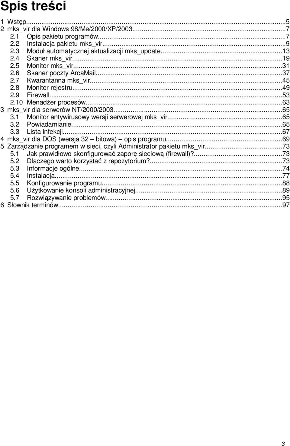 ..63 3 mks_vir dla serwerów NT/2000/2003...65 3.1 Monitor antywirusowy wersji serwerowej mks_vir...65 3.2 Powiadamianie...65 3.3 Lista infekcji...67 4 mks_vir dla DOS (wersja 32 bitowa) opis programu.